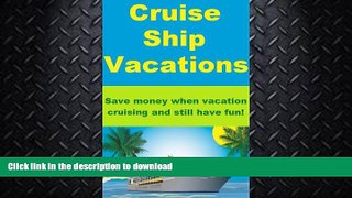 READ BOOK  Cruise Ship Vacations - Save money when vacation cruising and still have fun!  GET PDF