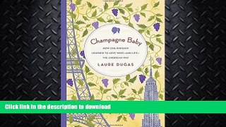 GET PDF  Champagne Baby: How One Parisian Learned to Love Wine--and Life--the American Way  PDF