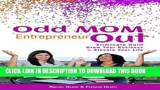[PDF] Odd Mom Entrepreneur Out: Eliminate Guilt, Grow Your Business + Elevate Your Life Full