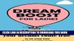 [PDF] DREAM BOOST FOR LADIES: 15 SECRETS TO MAKE YOUR DREAMS COME TRUE Full Collection