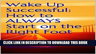 [PDF] Wake Up Successful: How to ALWAYS Start on the Right Foot Popular Collection