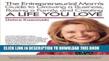[PDF] The Entrepreneurial Mom s Guide to Growing a Business, Raising a Family, and Creating a Life