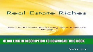 [EBOOK] DOWNLOAD Real Estate Riches: How to Become Rich Using Your Banker s Money GET NOW