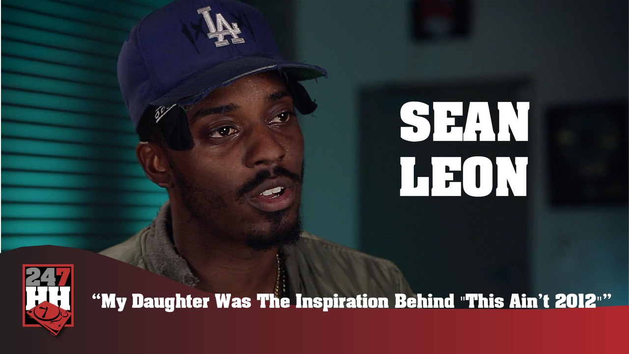 Sean Leon - My Daughter Was The Inspiration Behind "This Ain't 2012 (247HH Exclusive)  (247HH Exclusive)