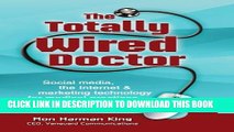 [DOWNLOAD] PDF BOOK The Totally Wired Doctor: Social media, the Internet   marketing technology