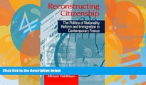 Big Deals  Reconstructing Citizenship: The Politics of Nationality Reform and Immigration in