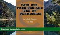 READ NOW  Fair Use, Free Use, and Use by Permission: How to Handle Copyrights in All Media  READ