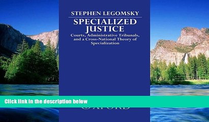 READ FULL  Specialized Justice: Courts, Administrative Tribunals, and a Cross-National Theory of