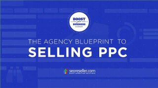 The Agency Blueprint to Selling PPC (Webinar Sneak Peak)