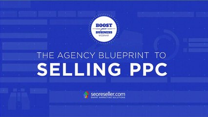 The Agency Blueprint to Selling PPC (Webinar Sneak Peak)