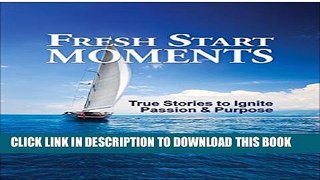 [PDF] Fresh Start Moments: True Stories to Ignite Passion   Purpose Popular Online