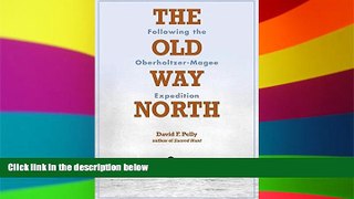 READ FULL  The Old Way North: Following the Oberholtzer-Magee Expedition  READ Ebook Full Ebook