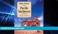Full [PDF]  Ghost Towns of the Pacific Northwest: Your Guide to Ghost Towns, Mining Camps, and