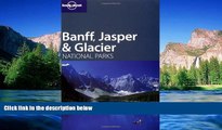 READ FULL  Lonely Planet Banff, Jasper   Glacier National Parks (Lonely Planet Travel Guides)