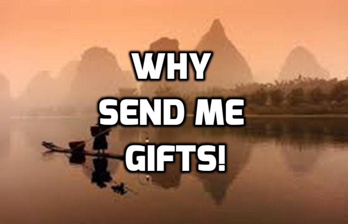 Why Send me Gifts!