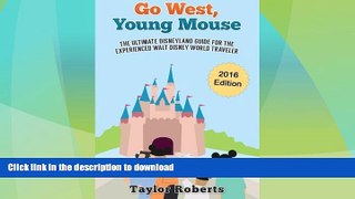READ BOOK  Go West, Young Mouse: The Ultimate Disneyland Guide for the Experienced Walt Disney