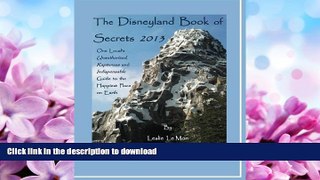 READ BOOK  The Disneyland Book of Secrets 2013: One Local s Unauthorized, Rapturous and