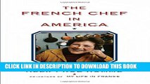 [PDF] The French Chef in America: Julia Child s Second Act Popular Online