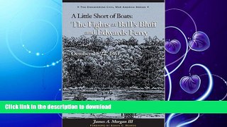 READ BOOK  Little Short of Boats: The Fights at Ball s Bluff and Edward s Ferry, October 21-22,