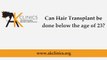 Can Hair Transplant Surgery be done below the age of 23 or young patient : AKClinics