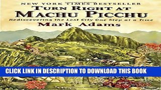 [EBOOK] DOWNLOAD Turn Right at Machu Picchu: Rediscovering the Lost City One Step at a Time PDF