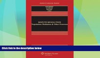 Big Deals  Dispute Resolution: Negotiation Mediation   Other Processes, Sixth Edition (Aspen