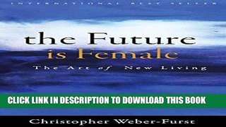 [DOWNLOAD] PDF BOOK The Future Is Female: The Art of New Living New