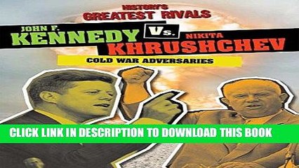 Download Video: [PDF] FREE John F. Kennedy vs. Nikita Khrushchev: Cold War Adversaries (History s Greatest Rivals)