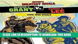 [PDF] FREE Ulysses S. Grant vs. Robert E. Lee: Civil War Rivals (History s Greatest Rivals)