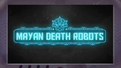 Mayan Death Robots Part 09