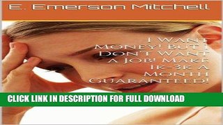 [PDF] I Want Money! But I Don t Want a Job! Make 1k-3k A Month Guaranteed! Popular Collection