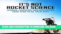 [PDF] It s Not Rocket Science: Leading, Motivating and Inspiring Your Team To Be Their Best