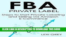 [PDF] FBA PRIVATE LABEL 2016: Steps to Start Private Labeling and Selling via Amazon E-Commerce