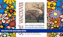 READ FULL  Secret Vancouver: The Unique Guidebook to Vancouver s Hidden Sites, Sounds,   Tastes