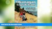 Must Have PDF  Okanagan Trips   Trails: A Guide to Backroads and Hiking Trails  Full Read Most