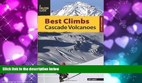 Enjoyed Read Best Climbs Cascade Volcanoes (Best Climbs Series)