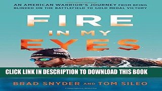 [PDF] Fire in My Eyes: An American Warriorâ€™s Journey from Being Blinded on the Battlefield to
