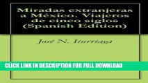 [Read PDF] Miradas extranjeras a MÃ©xico. Viajeros de cinco siglos (Spanish Edition) Ebook Free