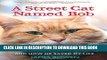 [EBOOK] DOWNLOAD A Street Cat Named Bob: And How He Saved My Life READ NOW