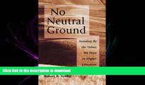 PDF ONLINE No Neutral Ground: Standing By the Values We Prize in Higher Education READ PDF BOOKS