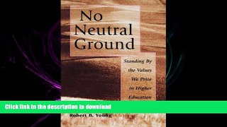 PDF ONLINE No Neutral Ground: Standing By the Values We Prize in Higher Education READ PDF BOOKS