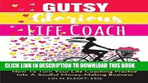 Ebook Gutsy Glorious Life Coach: How to Turn Your Life Coaching Practice into a Soulful