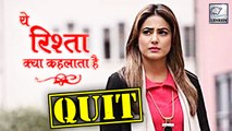Hina Khan Quits Yeh Rishta Kya Kehlata Hai