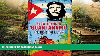 Full [PDF]  Slow Train to Guantanamo: A Rail Odyssey Through Cuba in the Last Days of the Castros