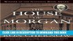 [EBOOK] DOWNLOAD The House of Morgan: An American Banking Dynasty and the Rise of Modern Finance