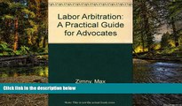 READ FULL  Labor Arbitration: A Practical Guide for Advocates  READ Ebook Full Ebook