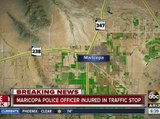 Officer injured during traffic stop in Maricopa