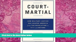 Big Deals  Court-Martial: How Military Justice Has Shaped America from the Revolution to 9/11 and