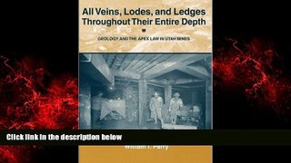 READ book  All Veins Lodes   Ledges Throughout Their Entire Depth: Geology and the Apex Law in