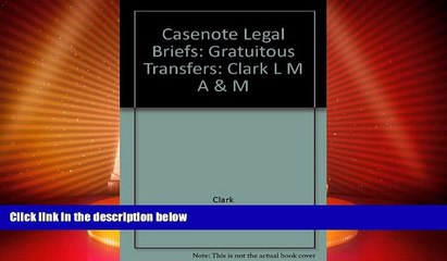 Big Deals  Casenote Legal Briefs: Gratuitous Transfers: Clark L M A   M  Full Read Best Seller